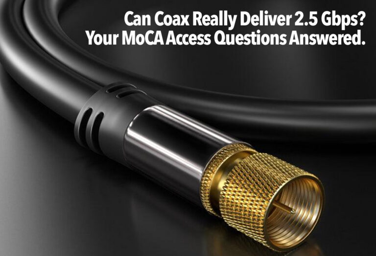 Can Coax Really Deliver 2.5 Gbps? Your MoCA Access Questions Answered.